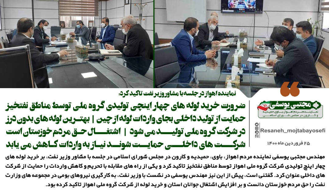 ضرورت خرید لوله های چهار اینچی تولیدی گروه ملی توسط مناطق نفتخیز/حمایت از تولید داخلی بجای واردات لوله از چین/بهترین لوله های بدون درز در شرکت گروه ملی تولید می شود/اشتغال حق مردم خوزستان است/شرکت های داخلی حمایت شوند نیاز به واردات کاهش می یابد