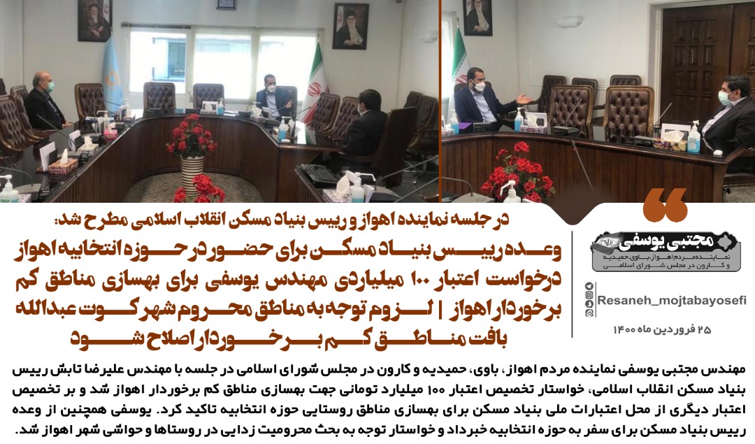 وعده رییس بنیاد مسکن برای حضور در حوزه انتخابیه اهواز/درخواست اعتبار ۱۰۰ میلیاردی مهندس یوسفی برای بهسازی مناطق کم‌برخوردار اهواز/لزوم توجه به مناطق محروم شهر کوت عبدالله/بافت مناطق کم برخوردار اصلاح شود