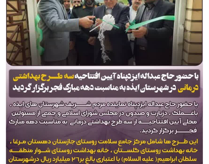 با حضور حاج عبداله ایزدپناه آیین افتتاحیه سه طرح بهداشتی درمانی در شهرستان ایذه به مناسبت دهه مبارک فجر برگزار گردید
