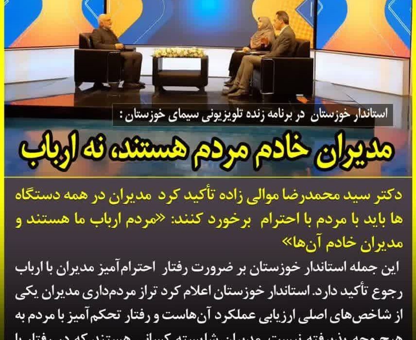 استاندار خوزستان در برنامه زنده‌ی تلویزیونی سیمای خوزستان:  مدیران خادم مردم هستند، نه ارباب!